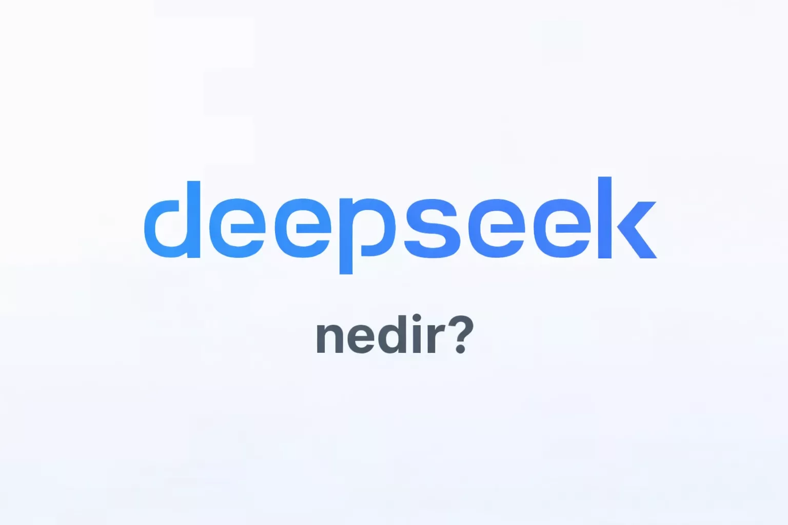 DeepSeek Nedir? Silikon Vadisi’ni Sarsan Çin Yapay Zekasının Tam Hikâyesi